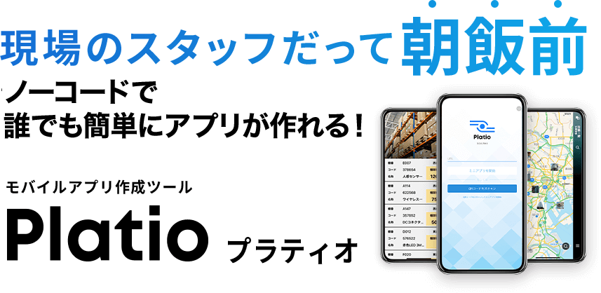 現場のスタッフだって朝飯前　ノーコードで誰でも業務アプリが作れる!　モバイルアプリ作成ツールPlatio