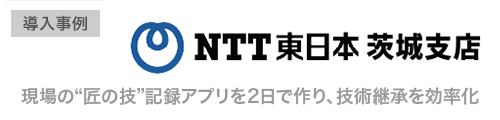 株式会社NTT東日本 茨城支店、現場の“匠の技”記録アプリを2日で作り、技術継承を効率化